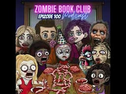 100 Episodes Strong (but still waiting for the Zom-Poc) | Zombie Book Clup Ep 100
