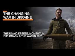 The Changing War in Ukraine - The U.S. Aid Freeze, Momentum & how the War has changed in 2025