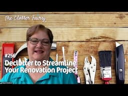 New and Improved: Declutter to Streamline Your Renovation Project - The Clutter Fairy Weekly #256