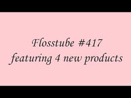 Flosstube #417 - 4 new products for needleworkers
