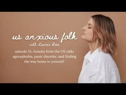 Us Anxious Folk Podcast // Ep 51: Anneka from the UK talks agoraphobia, panic disorder and healing