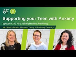 Supporting your Teen with Anxiety - Ep 100, HSE Talking Health & Wellbeing Podcast