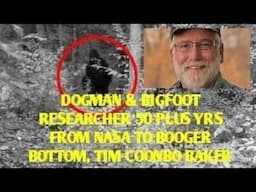 DOGMAN & BIGFOOT RESEARCHER 50 PLUS YRS. FROM NASA TO BOOGER BOTTOM. TIM COONBO BAKER