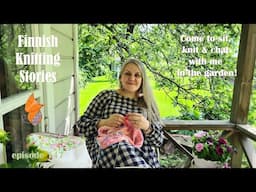 Finnish Knitting Stories - Episode 147 - Knitting & Chatting in the Garden