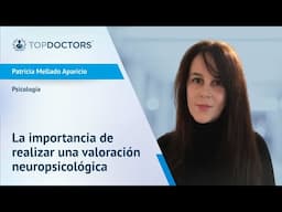 La importancia de realizar una valoración neuropsicológica - Patricia Mellado Aparicio | Top Doctors