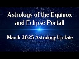 💖 Astrology of the Equinox and the Eclipse Portal ~ March 2025 Astrology Update