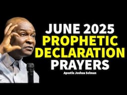 JUNE 2025 PROPHETIC DECLARATION BY APOSTLE JOSHUA SELMAN