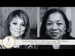 God, Help Me to “Do” Less and “Be” More: Dr. Saundra Dalton-Smith