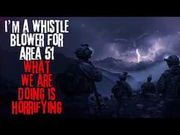 I'm A Whistleblower For Area 51 And What We're Doing Is Horrifying | Creepypasta