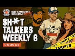 Sh*t Talkers Weekly 6 | Keep Hammering Collective | Episode 132