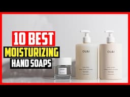 ✅Top 10 Best Moisturizing Hand Soaps in 2025