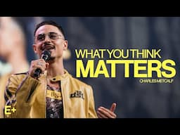 What You Think Matters | Charles Metcalf | Motivation For Your Heart