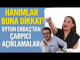 Hanımlar buna mutlaka dikkat edin Oytun Erbaş'tan çarpıcı açıklamalar!