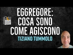 EGGREGORE: COSA SONO, COME AGISCONO - TIZIANO TUMMOLO