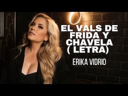 EL VALS DE FRIDA Y CHAVELA- ERIKA VIDRIO ( LETRA)