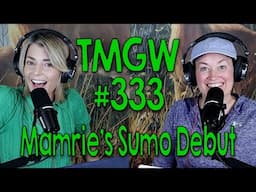 TMGW #333: Mamrie’s Sumo Debut