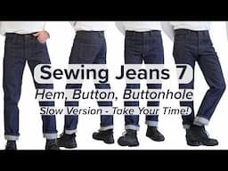 How to Sew Jeans - Slow Version!  Part 7 Finishing - Hem,  Button and Sew My Unique Jeans Buttonhole