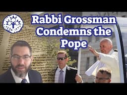 Rabbi Avi Grossman Condemns the Pope