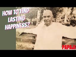 Papaji: How to Find Lasting Happiness ???