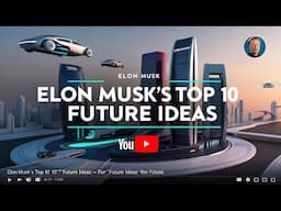 Elon Musk's Top 10 Ideas for the Future