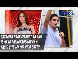 Catriona Gray sinagot na ang isyu ng pagkakaugnay kay Pasig City Mayor Vico Sotto | TV Patrol