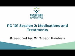 PD 101 Session 2: Medications and Treatments - Dr. Trevor Hawkins