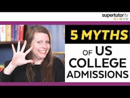 5 Myths of U.S. College Admissions