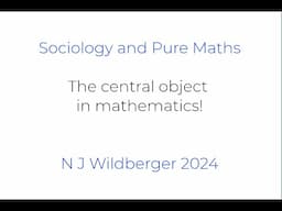 The Central Object In Mathematics! | Sociology of Pure Mathematics | N J Wildberger