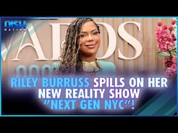 Riley Burruss Spills on Her New Reality Show, "Next Gen NYC"!