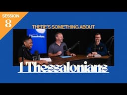 There's Something About 1 Thessalonians Ep.8 | Bible Study | Mike Hilson, Dave Sylvain, Theo Bolden