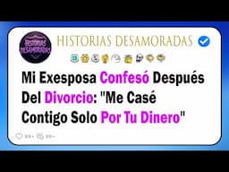 Mi Exesposa Confesó Después Del Divorcio Me Casé Contigo Solo Por Tu Dinero