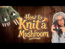 How to Knit a Mushroom on Anything - Knitted Fingerless Gloves with a Toadstool