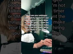 What is your most unhinged productivity hack?