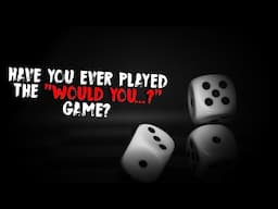 Have you ever played the "Would You...?" game? | Creepypasta