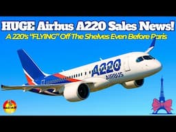 The Airbus A220 Is A "ROCK STAR" Big Sales Announced And More To Come In Paris: Plus Bandits Attack!