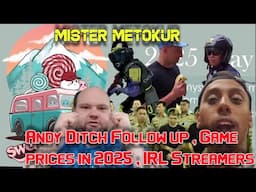 Mister Metokur - Andy Ditch Follow up , Game prices in 2025 , IRL Streamers  [2025-05-04]