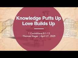 Knowledge Puffs Up Love Builds Up | 1 Corinthians 8:1-13 | Thomas Slager