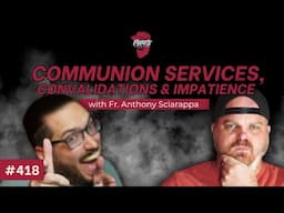 Communion Services, Convalidations & Impatience w/ Fr. Anthony Sciarappa | Forte Catholic Ep 418