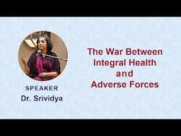 The War Between Integral Health and Adverse Forces | Dr. Srividya