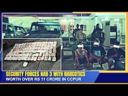 SECURITY FORCES NAB 3 WITH NARCOTICS WORTH OVER RS 11 CRORE IN CCPUR   | 13 MAY 2025