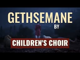 Gethsemane - Performed By Children's Choir