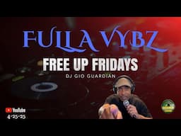 FULL A VYBZ - FREE UP FRIDAY - DJ GIO GUARDIAN - 4-25-25