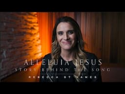 Story Behind the Song "Alleluia Jesus" - Rebecca St. James