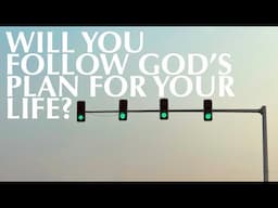 WILL YOU FOLLOW GOD'S PLAN FOR YOUR LIFE?