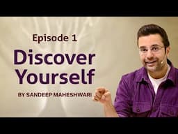 Episode 1 - Discover Yourself By Sandeep Maheshwari