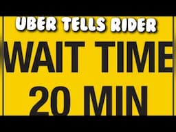 Why: Rider Requests A Uber Next To Driver, Gets Told They will Have To Wait Up To 20 Minutes!