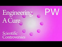 Scientific Controversies: Engineering A Cure