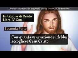 Con quanta venerazione si debba accogliere Gesù Cristo - Imitazione di Cristo - 2 P - L. IV Cap. I