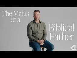 The Marks of a Biblical Father | Kevin Hay