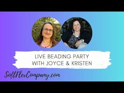 Live Beading Party with Joyce Trowbridge & Kristen Fagan of Soft Flex Company